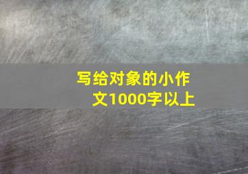 写给对象的小作文1000字以上