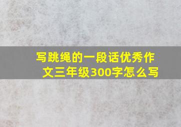 写跳绳的一段话优秀作文三年级300字怎么写