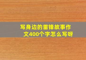 写身边的雷锋故事作文400个字怎么写呀