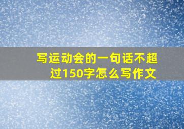 写运动会的一句话不超过150字怎么写作文