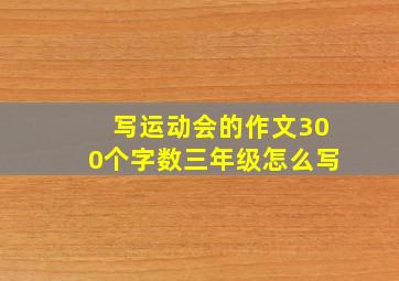 写运动会的作文300个字数三年级怎么写