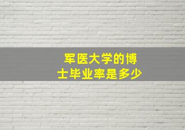 军医大学的博士毕业率是多少