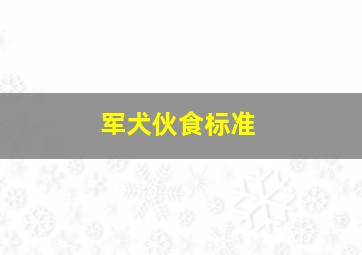 军犬伙食标准