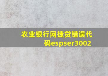 农业银行网捷贷错误代码espser3002