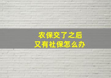 农保交了之后又有社保怎么办