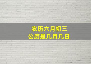 农历六月初三公历是几月几日