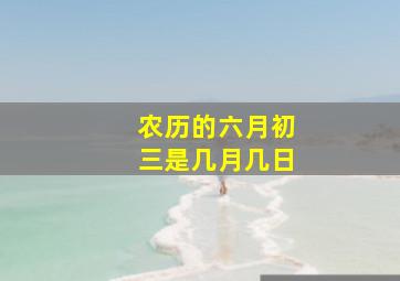 农历的六月初三是几月几日