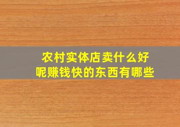 农村实体店卖什么好呢赚钱快的东西有哪些