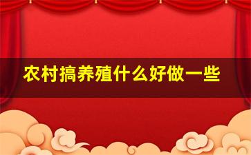 农村搞养殖什么好做一些