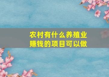 农村有什么养殖业赚钱的项目可以做