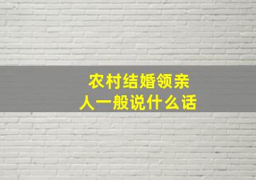 农村结婚领亲人一般说什么话