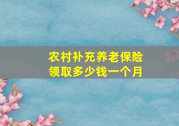 农村补充养老保险领取多少钱一个月