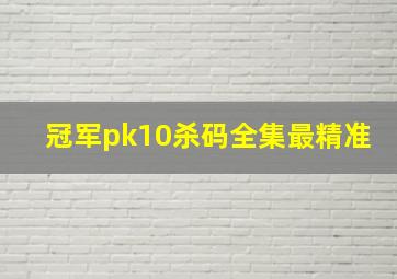 冠军pk10杀码全集最精准