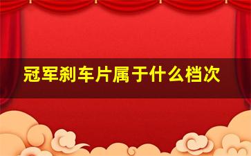 冠军刹车片属于什么档次