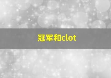 冠军和clot