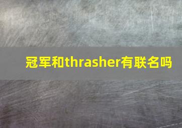 冠军和thrasher有联名吗