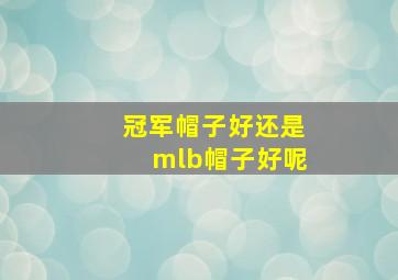 冠军帽子好还是mlb帽子好呢