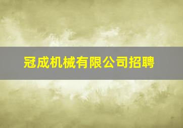 冠成机械有限公司招聘