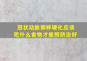 冠状动脉粥样硬化应该吃什么食物才能预防治好