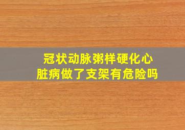 冠状动脉粥样硬化心脏病做了支架有危险吗