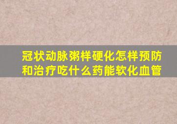 冠状动脉粥样硬化怎样预防和治疗吃什么药能软化血管