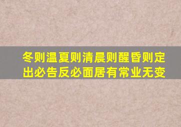 冬则温夏则清晨则醒昏则定出必告反必面居有常业无变