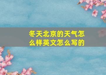 冬天北京的天气怎么样英文怎么写的