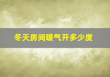 冬天房间暖气开多少度