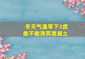 冬天气温零下3度能不能浇筑混凝土