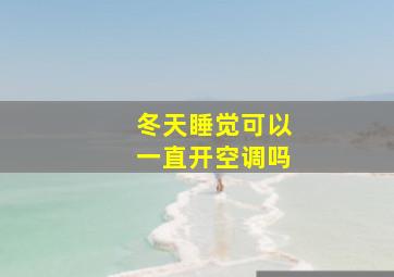 冬天睡觉可以一直开空调吗