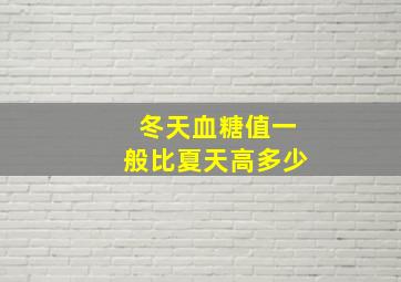 冬天血糖值一般比夏天高多少