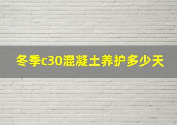 冬季c30混凝土养护多少天