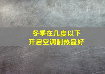 冬季在几度以下开启空调制热最好