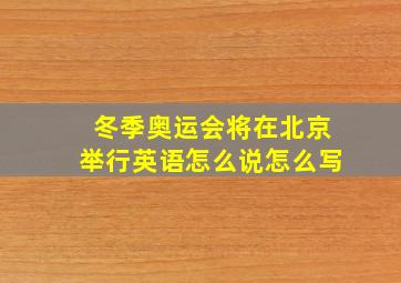 冬季奥运会将在北京举行英语怎么说怎么写