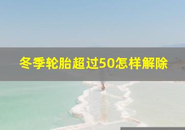 冬季轮胎超过50怎样解除