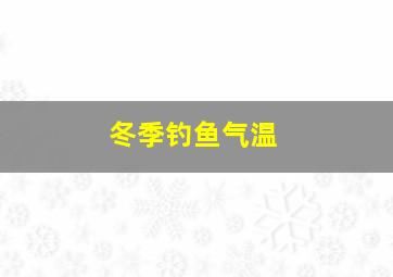 冬季钓鱼气温