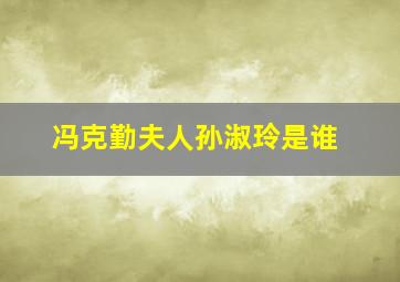 冯克勤夫人孙淑玲是谁