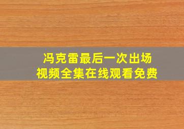 冯克雷最后一次出场视频全集在线观看免费