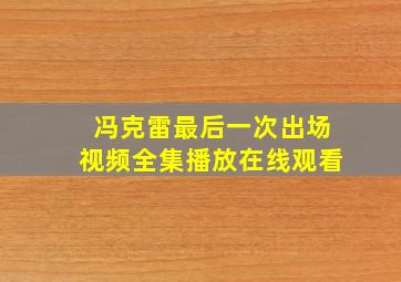 冯克雷最后一次出场视频全集播放在线观看