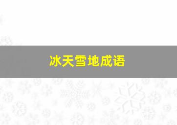 冰天雪地成语