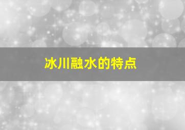 冰川融水的特点