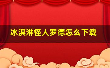 冰淇淋怪人罗德怎么下载