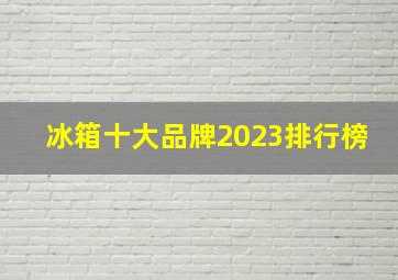 冰箱十大品牌2023排行榜