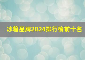 冰箱品牌2024排行榜前十名