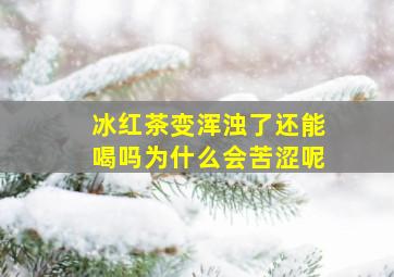 冰红茶变浑浊了还能喝吗为什么会苦涩呢