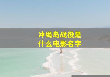 冲绳岛战役是什么电影名字