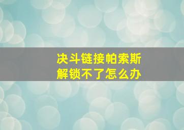 决斗链接帕索斯解锁不了怎么办