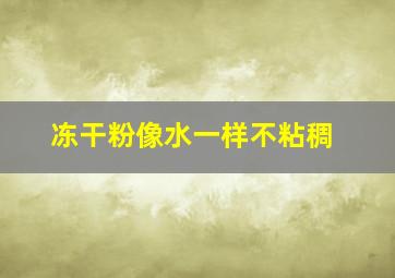 冻干粉像水一样不粘稠