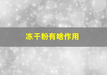 冻干粉有啥作用