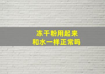 冻干粉用起来和水一样正常吗